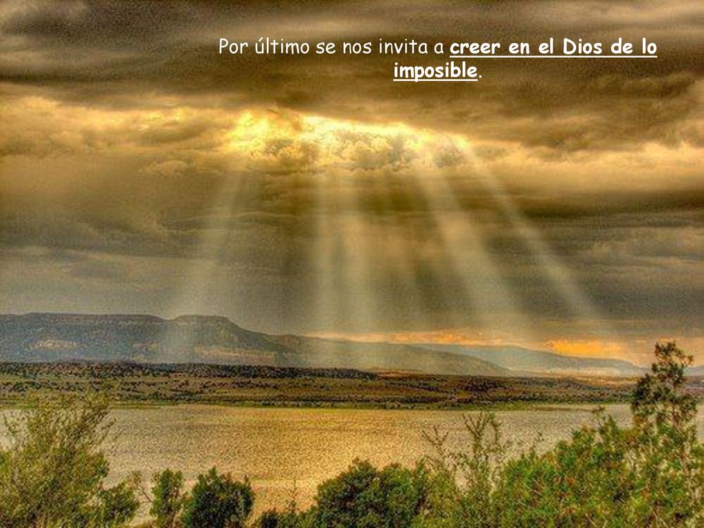 Por último se nos invita a creer en el Dios de lo imposible.