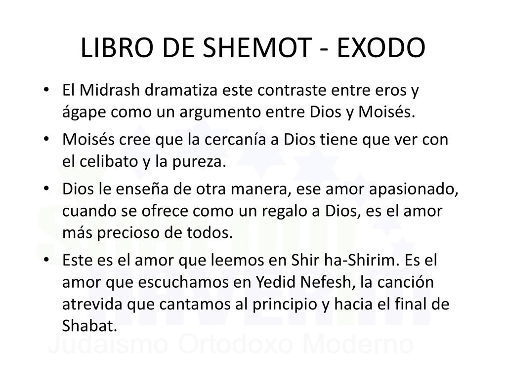 LIBRO DE SHEMOT - EXODO El Midrash dramatiza este contraste entre eros y ágape como un argumento entre Dios y Moisés.