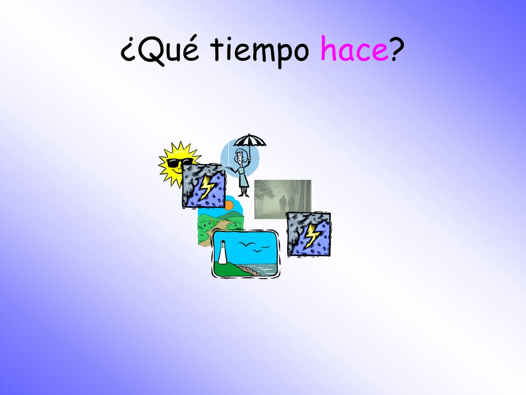 ¿Qué tiempo hace Hace frio hace calor El cielo esta despejado Nieva