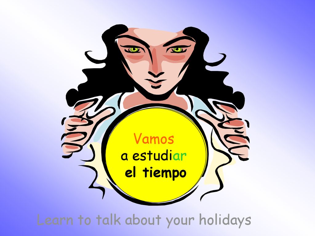 ¿Qué vamos a estudiar hoy Vamos a estudiar el tiempo