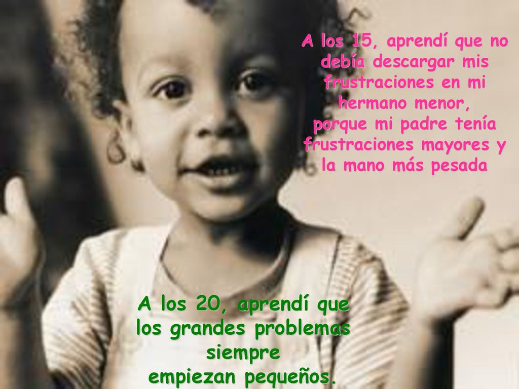 A los 20, aprendí que los grandes problemas siempre empiezan pequeños.