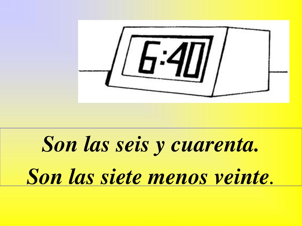 Son las seis y cuarenta. Son las siete menos veinte.