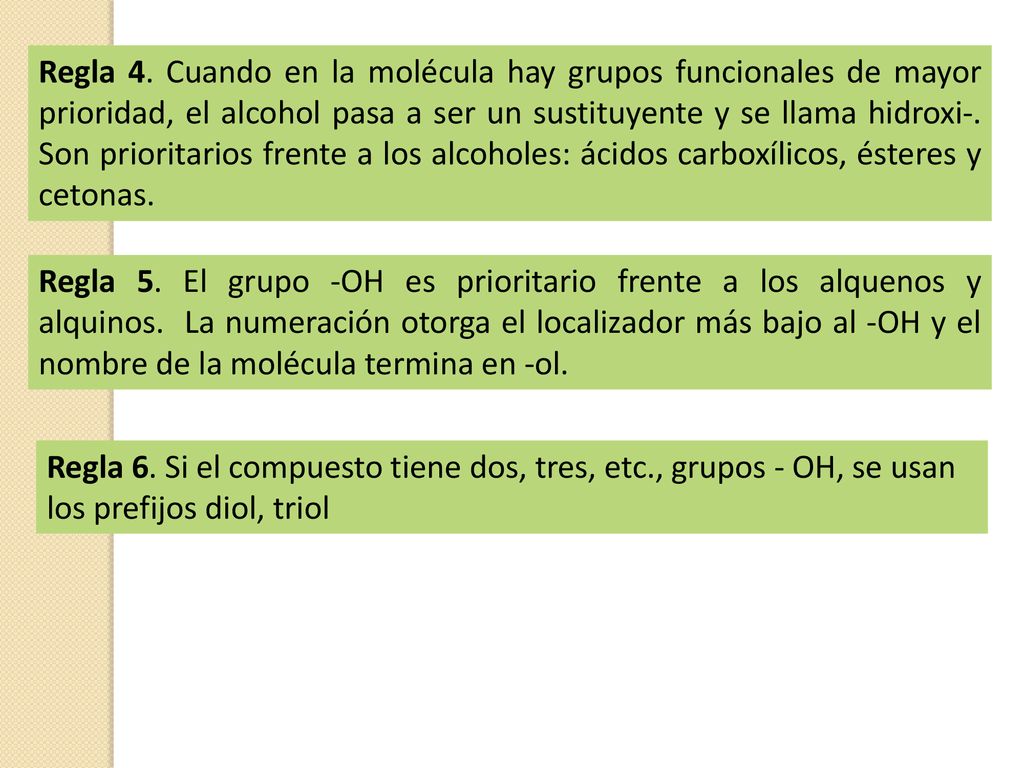 Regla 4. Cuando en la molécula hay grupos funcionales de mayor prioridad, el alcohol pasa a ser un sustituyente y se llama hidroxi-. Son prioritarios frente a los alcoholes: ácidos carboxílicos, ésteres y cetonas.