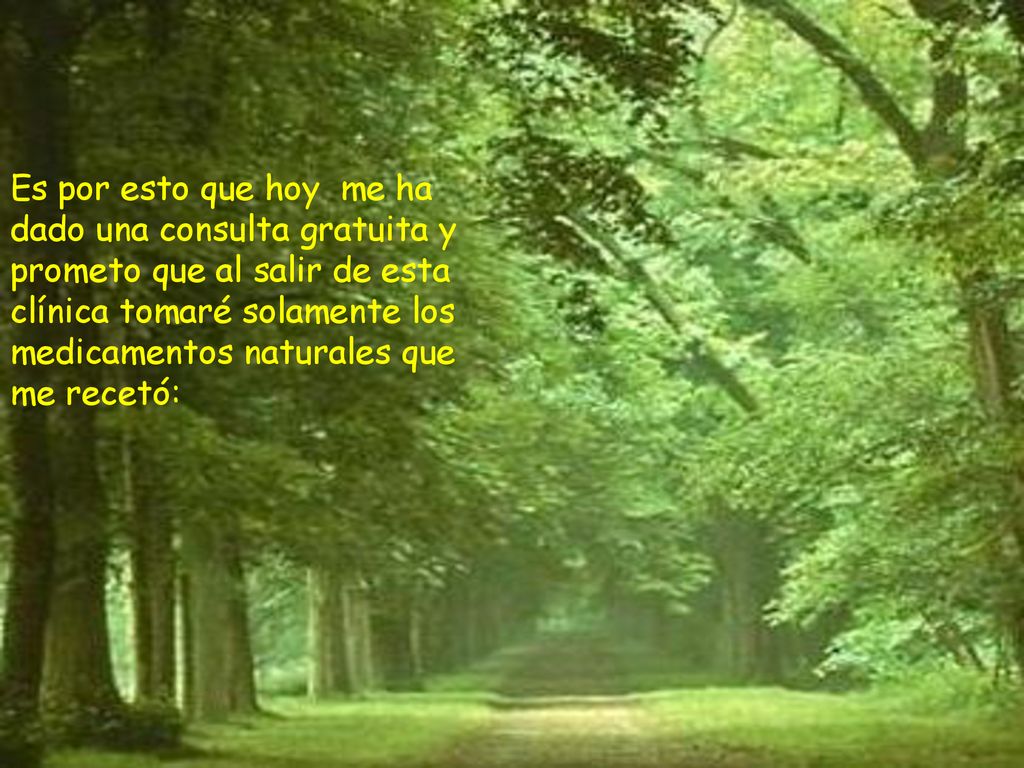 Es por esto que hoy me ha dado una consulta gratuita y prometo que al salir de esta clínica tomaré solamente los medicamentos naturales que me recetó: