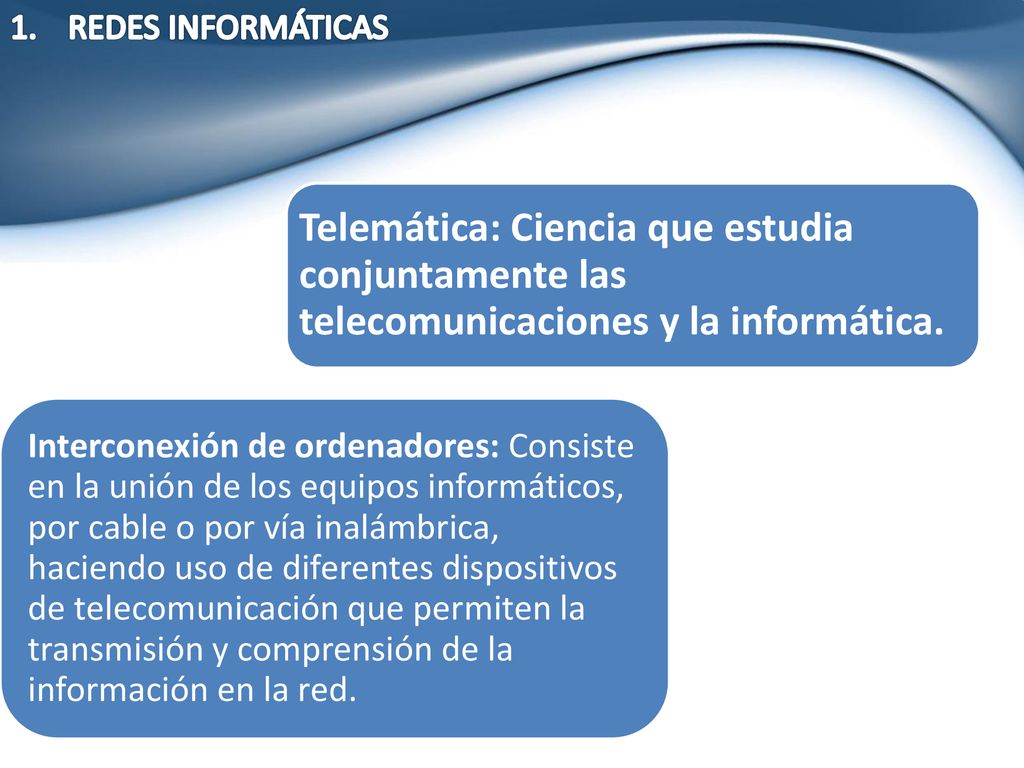 REDES INFORMÁTICAS Telemática: Ciencia que estudia conjuntamente las telecomunicaciones y la informática.
