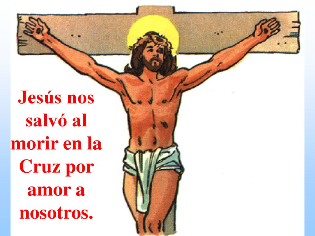 Jesús nos salvó al morir en la Cruz por amor a nosotros.