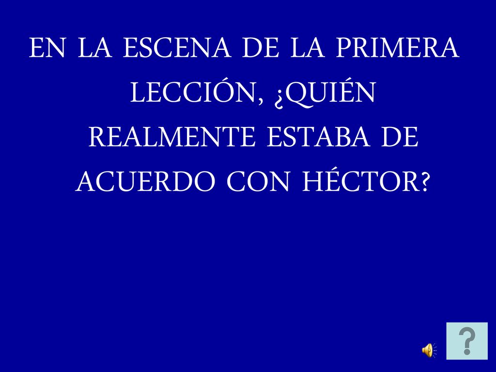 EN LA ESCENA DE LA PRIMERA LECCIÓN, ¿QUIÉN REALMENTE ESTABA DE ACUERDO CON HÉCTOR