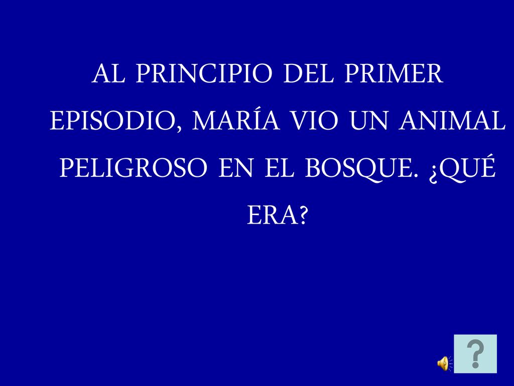 AL PRINCIPIO DEL PRIMER EPISODIO, MARÍA VIO UN ANIMAL PELIGROSO EN EL BOSQUE. ¿QUÉ ERA