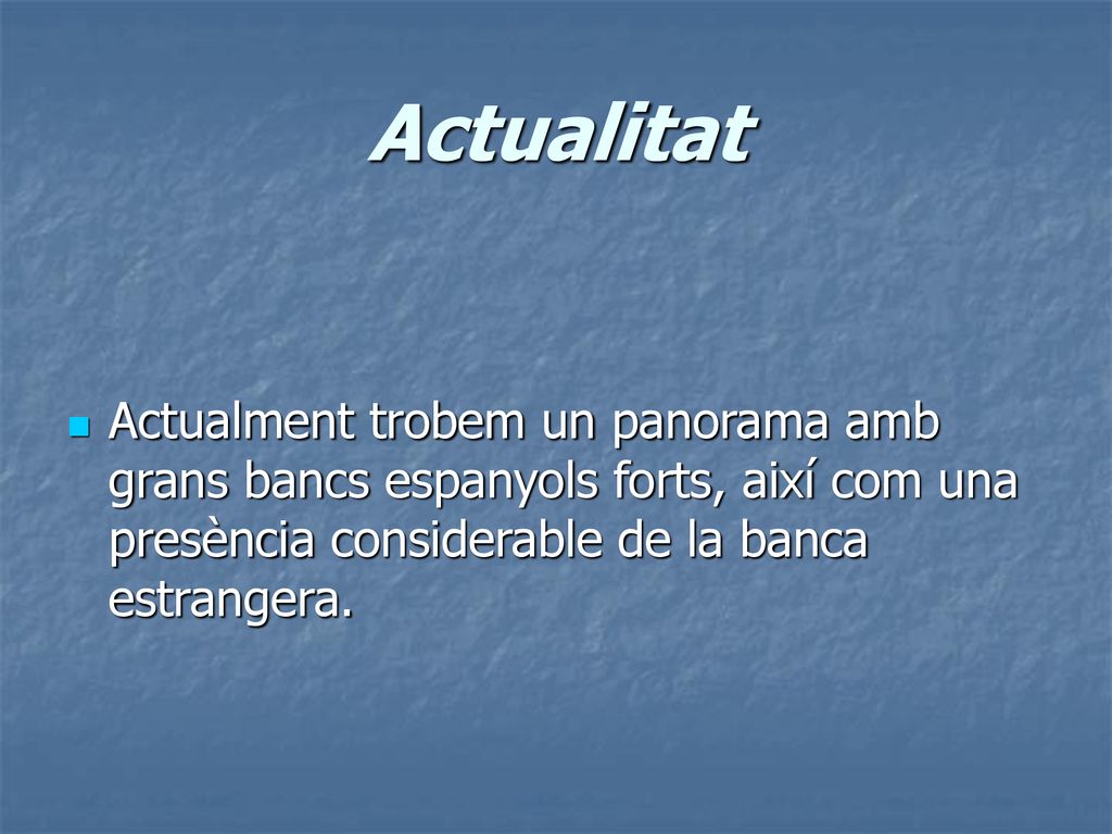 Actualitat Actualment trobem un panorama amb grans bancs espanyols forts, així com una presència considerable de la banca estrangera.