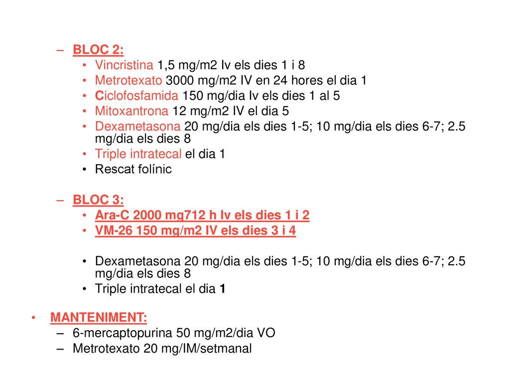 BLOC 2: Vincristina 1,5 mg/m2 Iv els dies 1 i 8. Metrotexato 3000 mg/m2 IV en 24 hores el dia 1. Ciclofosfamida 150 mg/dia Iv els dies 1 al 5.