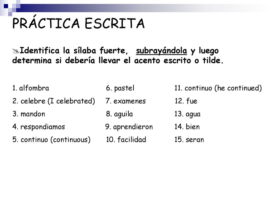 PRÁCTICA ESCRITA Identifica la sílaba fuerte, subrayándola y luego determina si debería llevar el acento escrito o tilde.