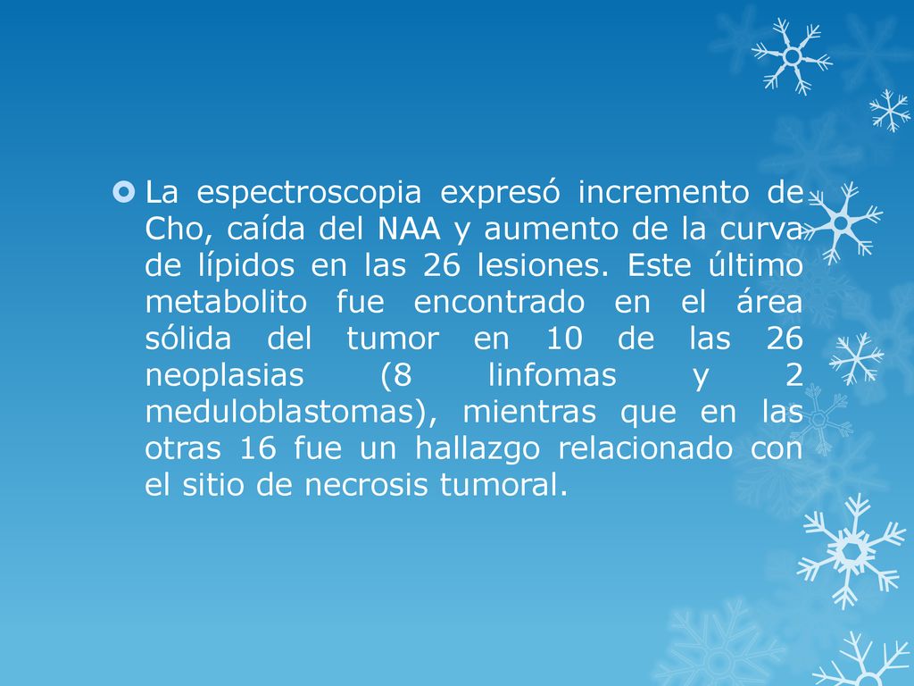 La espectroscopia expresó incremento de Cho, caída del NAA y aumento de la curva de lípidos en las 26 lesiones.