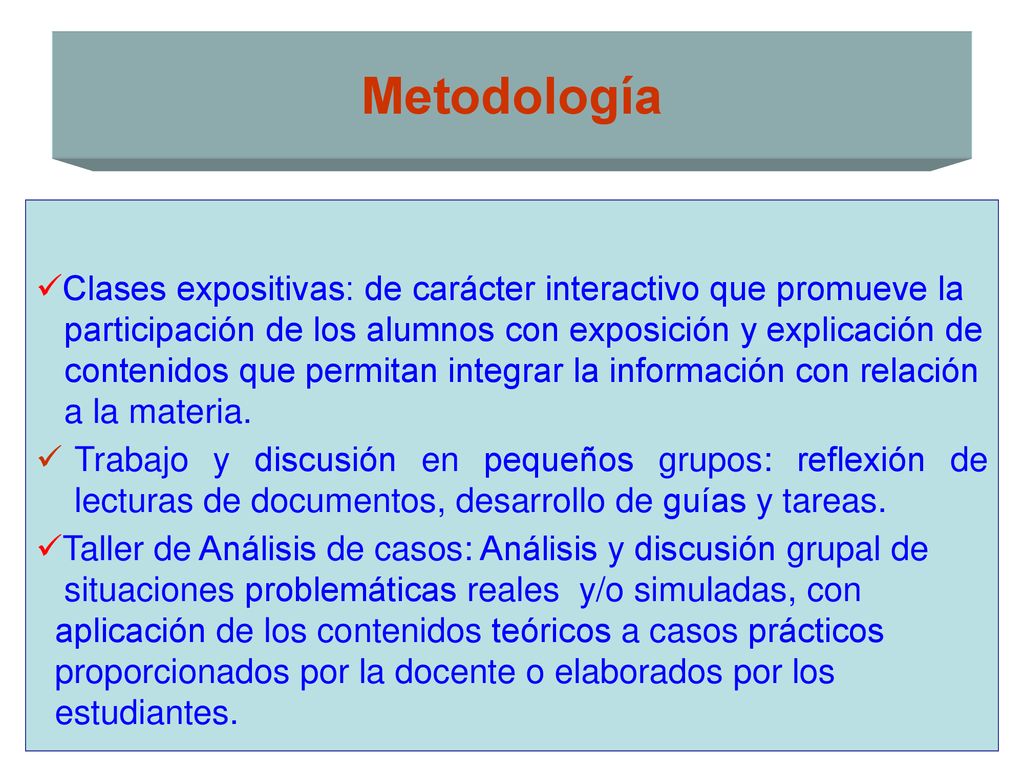 Metodología Clases expositivas: de carácter interactivo que promueve la. participación de los alumnos con exposición y explicación de.