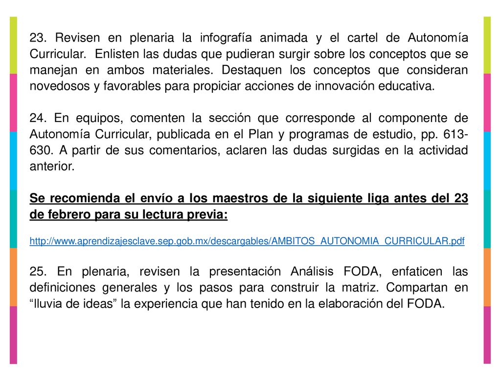 23. Revisen en plenaria la infografía animada y el cartel de Autonomía Curricular. Enlisten las dudas que pudieran surgir sobre los conceptos que se manejan en ambos materiales. Destaquen los conceptos que consideran novedosos y favorables para propiciar acciones de innovación educativa.