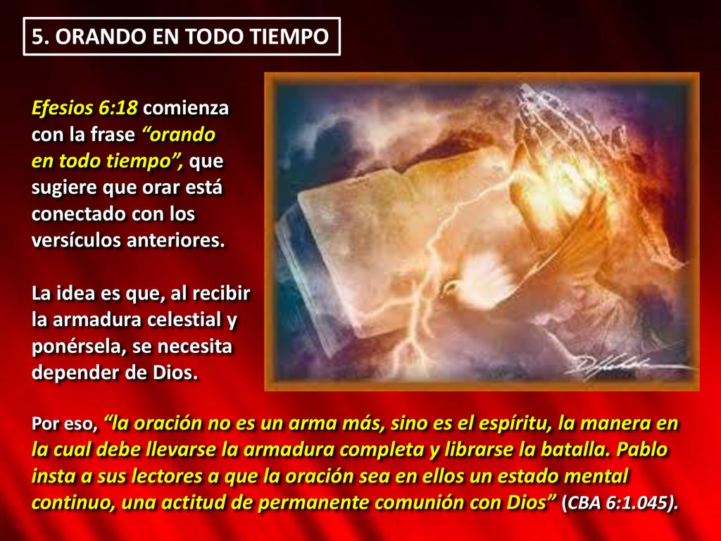 5. ORANDO EN TODO TIEMPO Efesios 6:18 comienza con la frase orando