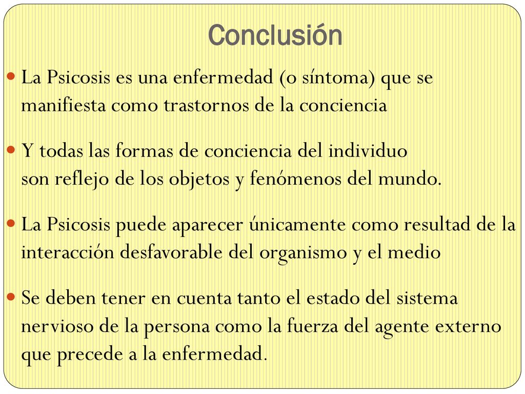 Conclusión La Psicosis es una enfermedad (o síntoma) que se manifiesta como trastornos de la conciencia.