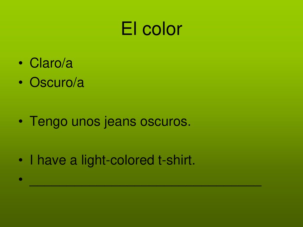 El color Claro/a Oscuro/a Tengo unos jeans oscuros.