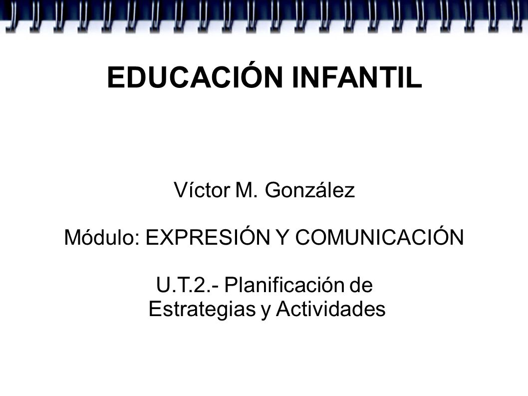 EDUCACIÓN INFANTIL Víctor M. González Módulo: EXPRESIÓN Y COMUNICACIÓN