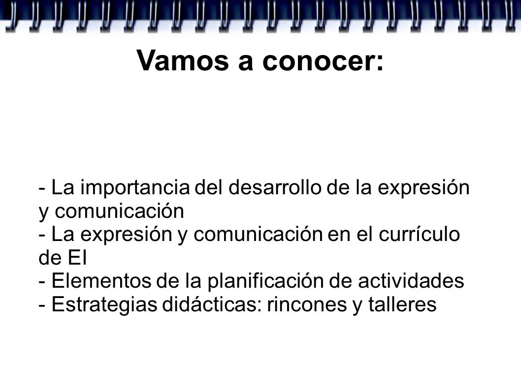 Vamos a conocer: - La importancia del desarrollo de la expresión y comunicación. - La expresión y comunicación en el currículo de EI.