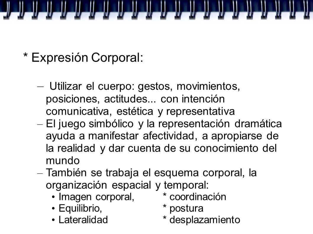 * Expresión Corporal: Utilizar el cuerpo: gestos, movimientos, posiciones, actitudes... con intención comunicativa, estética y representativa.