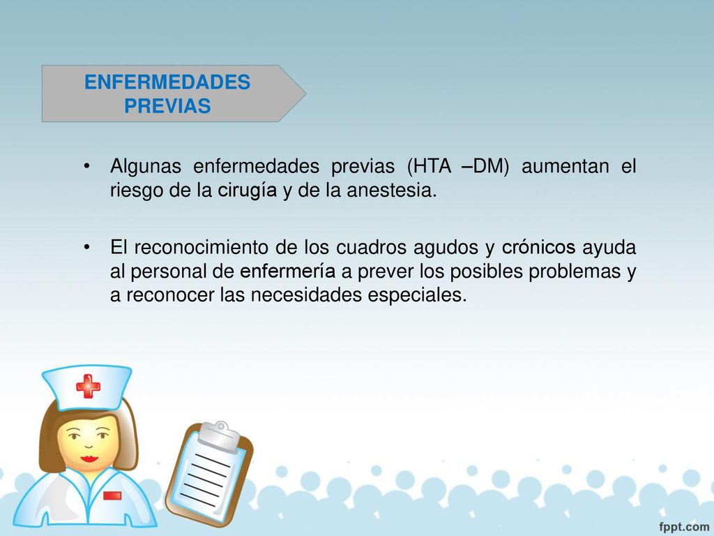 ENFERMEDADES PREVIAS Algunas enfermedades previas (HTA –DM) aumentan el riesgo de la cirugía y de la anestesia.