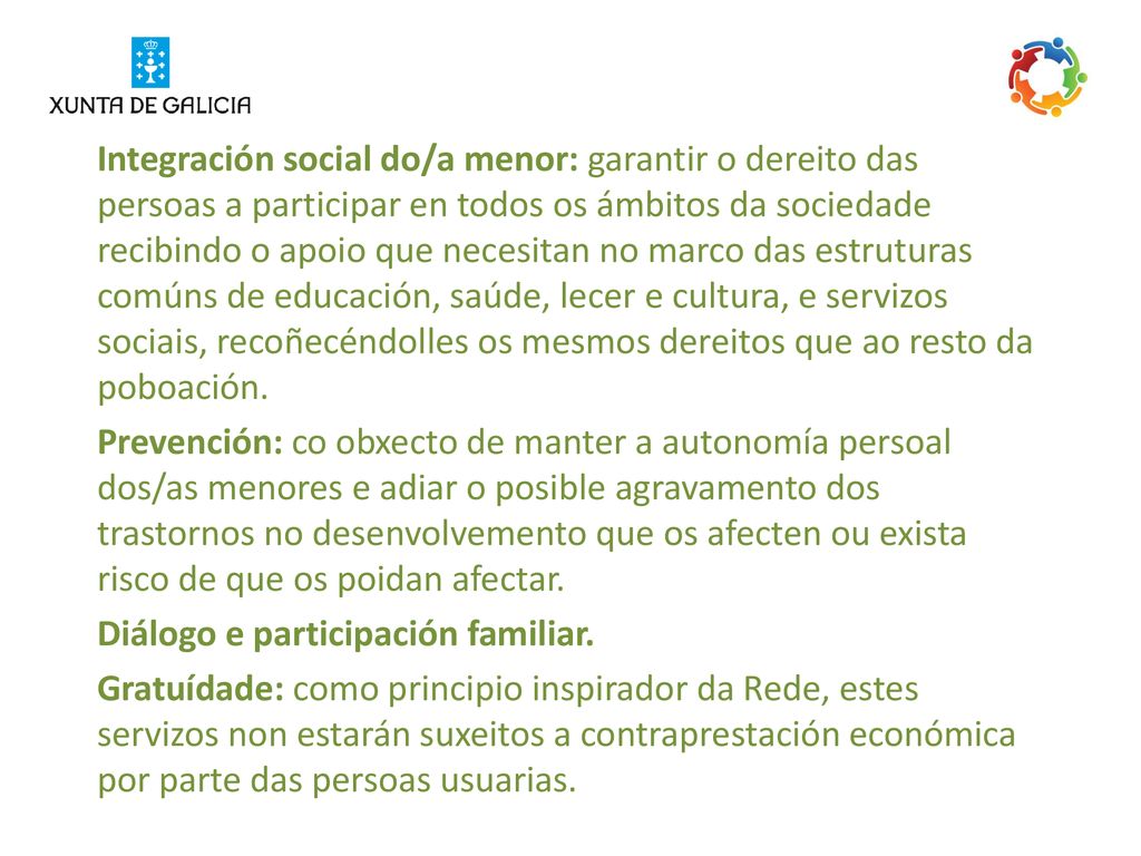 Integración social do/a menor: garantir o dereito das persoas a participar en todos os ámbitos da sociedade recibindo o apoio que necesitan no marco das estruturas comúns de educación, saúde, lecer e cultura, e servizos sociais, recoñecéndolles os mesmos dereitos que ao resto da poboación.