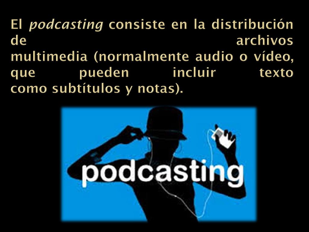 El podcasting consiste en la distribución de archivos multimedia (normalmente audio o vídeo, que pueden incluir texto como subtítulos y notas).