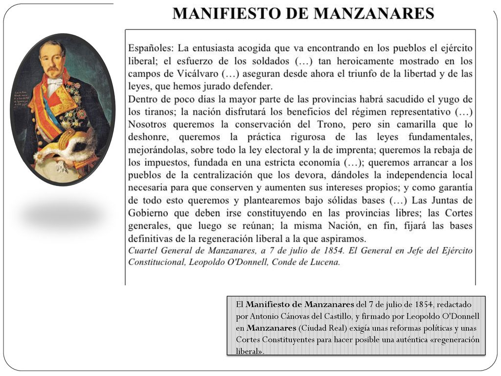 El Manifiesto de Manzanares del 7 de julio de 1854, redactado por Antonio Cánovas del Castillo, y firmado por Leopoldo O Donnell en Manzanares (Ciudad Real) exigía unas reformas políticas y unas Cortes Constituyentes para hacer posible una auténtica «regeneración liberal».