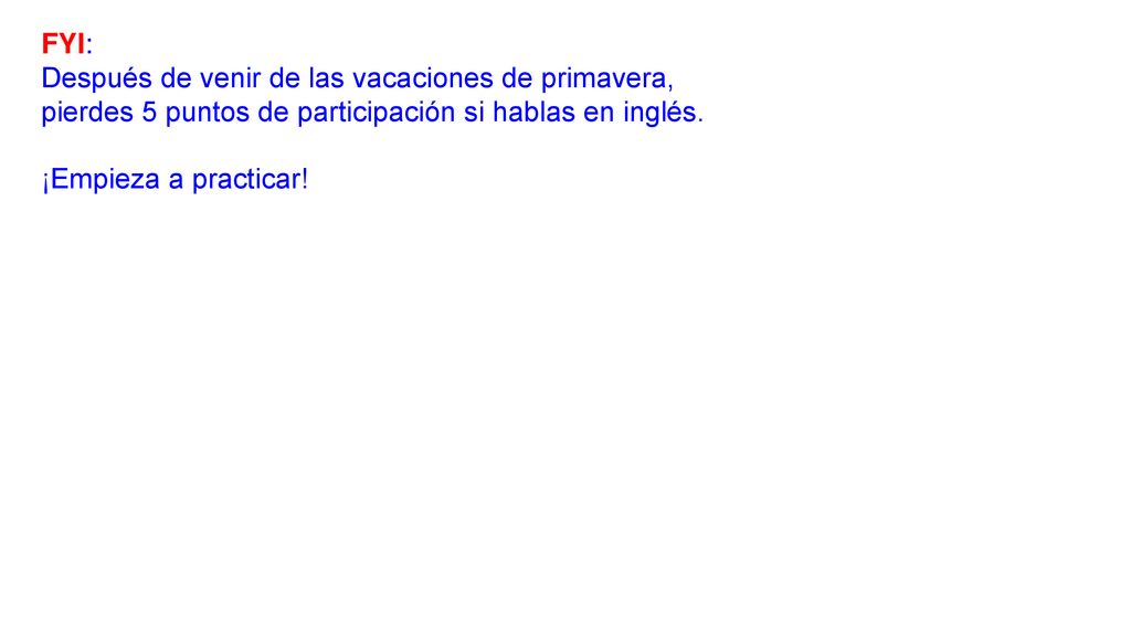 FYI: Después de venir de las vacaciones de primavera, pierdes 5 puntos de participación si hablas en inglés.