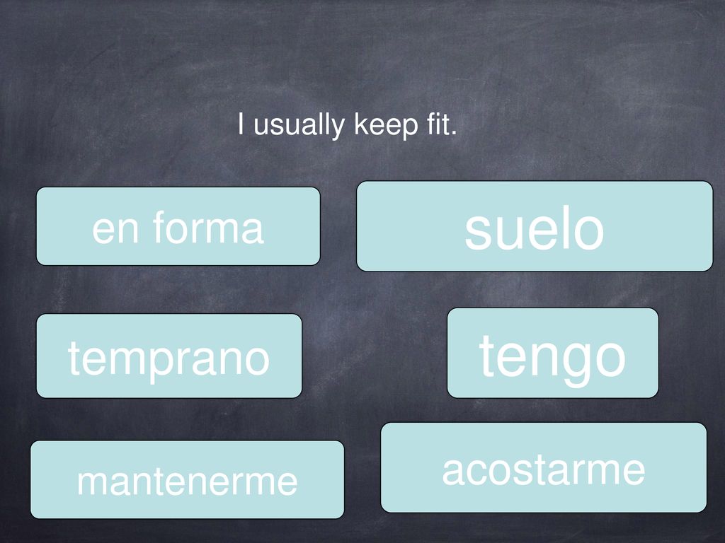 I usually keep fit. suelo en forma tengo temprano acostarme mantenerme