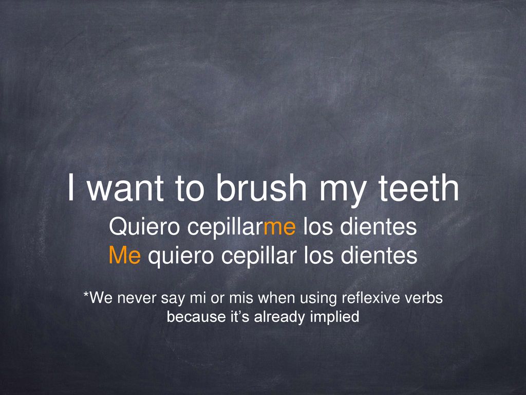 I want to brush my teeth Quiero cepillarme los dientes