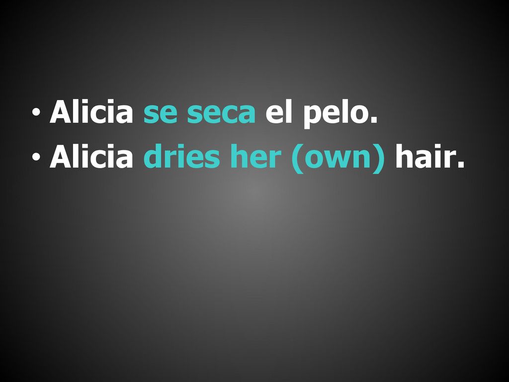Alicia se seca el pelo. Alicia dries her (own) hair.