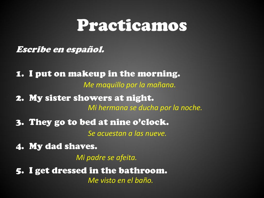 Practicamos Escribe en español. I put on makeup in the morning.
