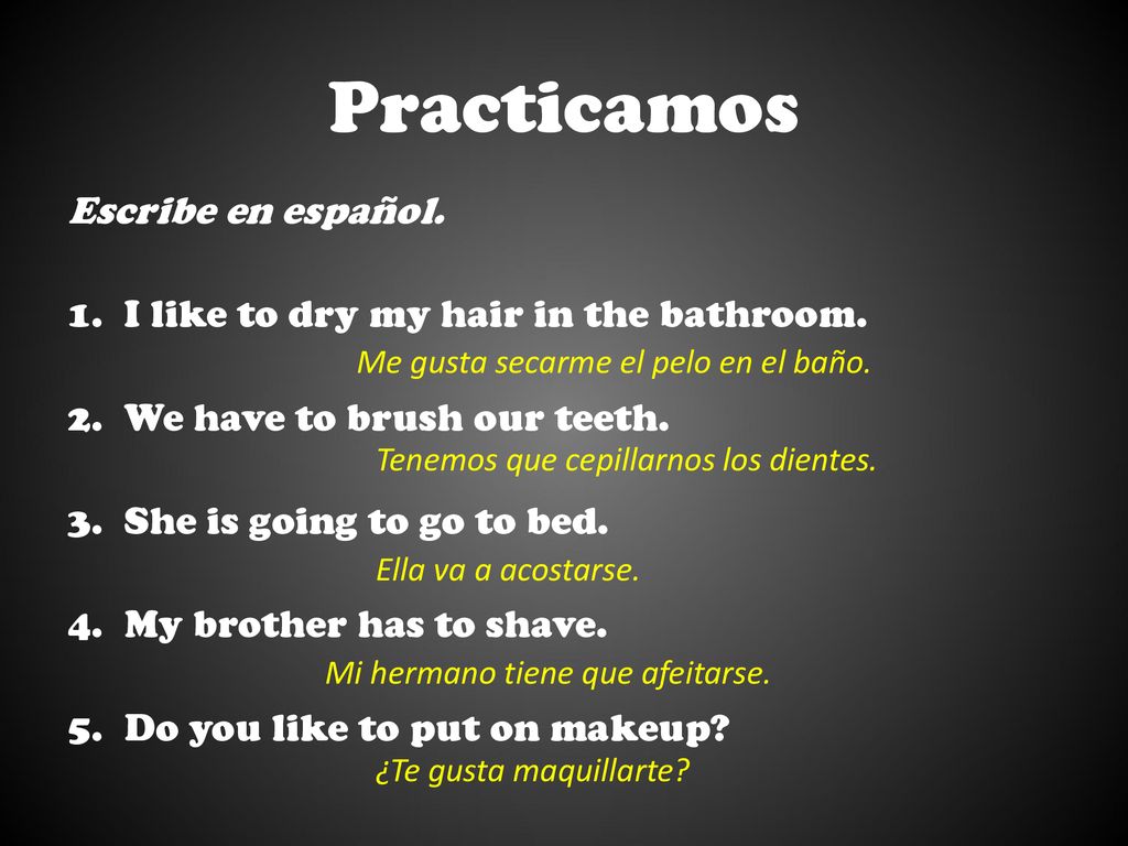 Practicamos Escribe en español. I like to dry my hair in the bathroom.