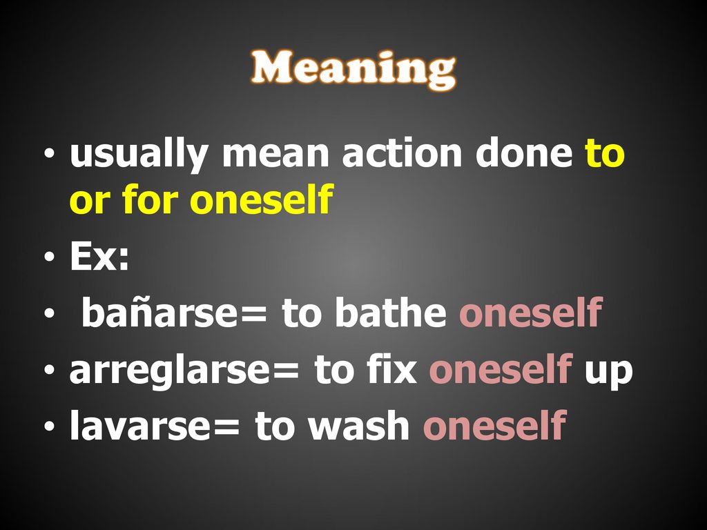 Meaning usually mean action done to or for oneself Ex: