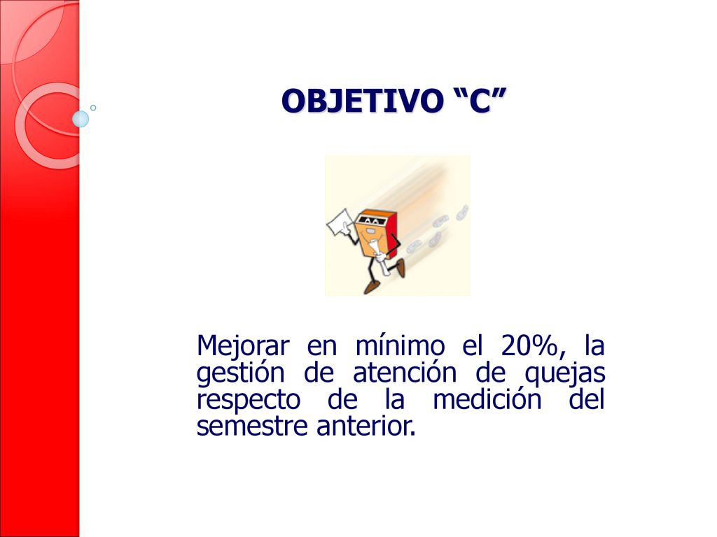 OBJETIVO C Mejorar en mínimo el 20%, la gestión de atención de quejas respecto de la medición del semestre anterior.