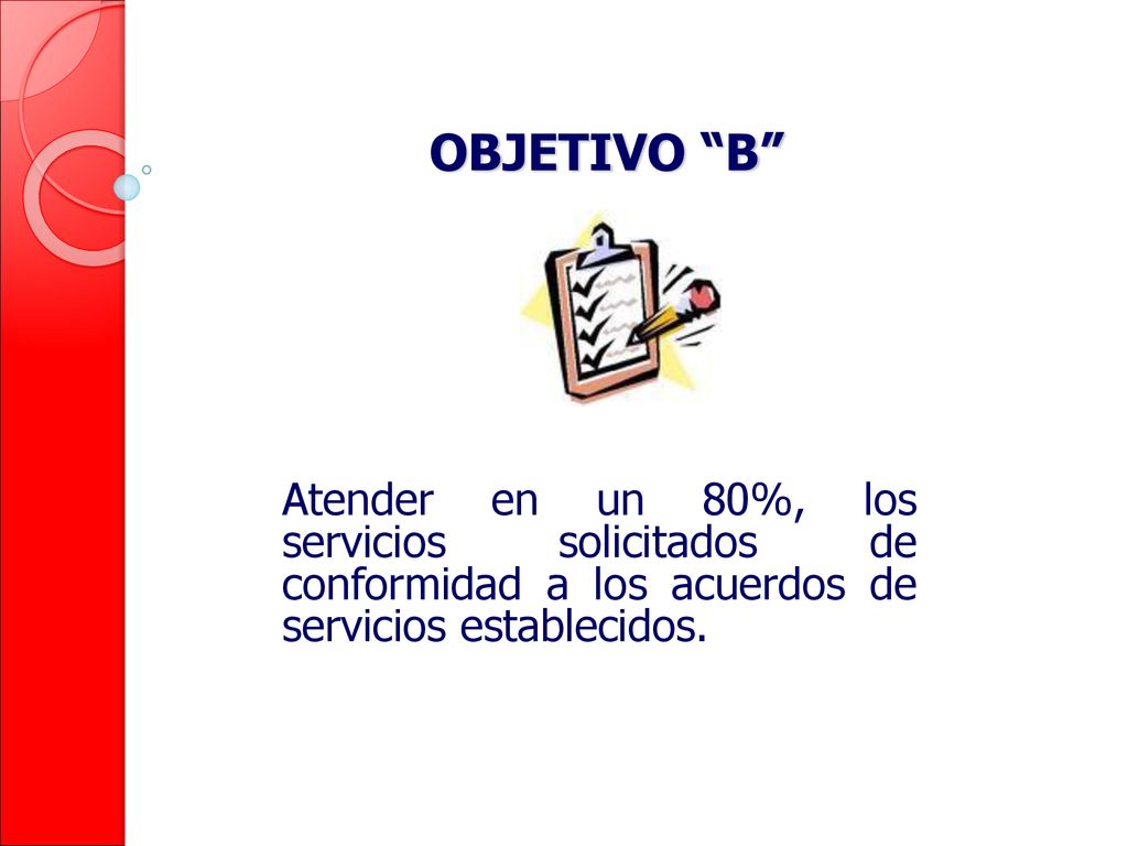 OBJETIVO B Atender en un 80%, los servicios solicitados de conformidad a los acuerdos de servicios establecidos.