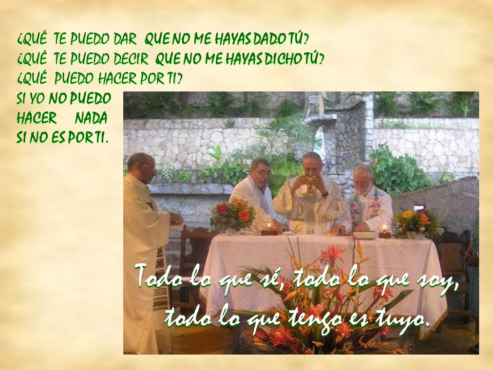 Todo lo que sé, todo lo que soy, todo lo que tengo es tuyo.