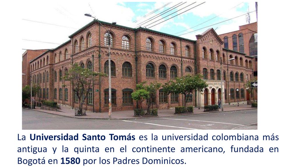 La Universidad Santo Tomás es la universidad colombiana más antigua y la quinta en el continente americano, fundada en Bogotá en 1580 por los Padres Dominicos.
