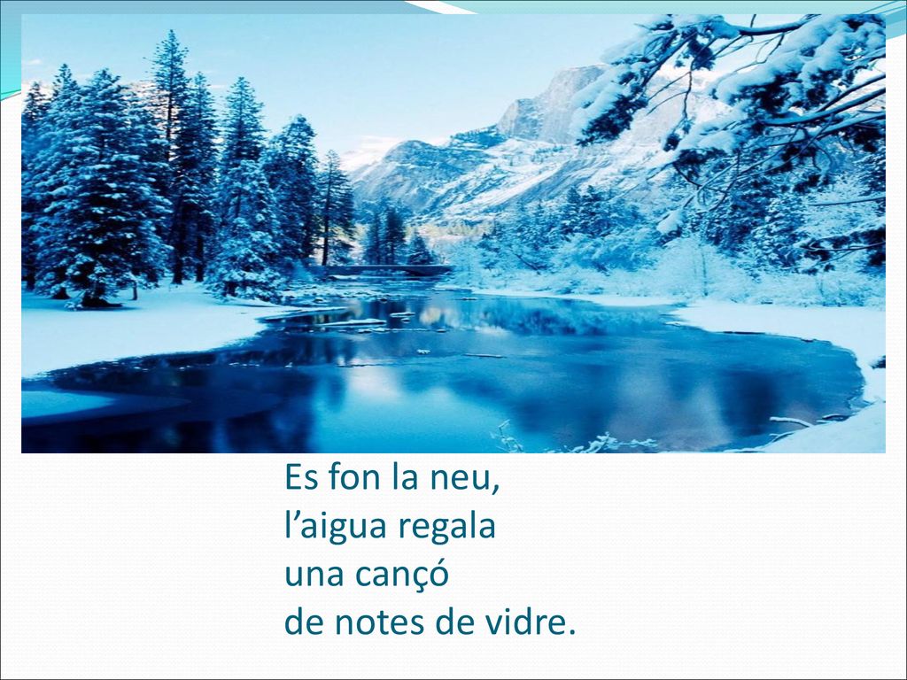 Es fon la neu, l’aigua regala una cançó de notes de vidre.