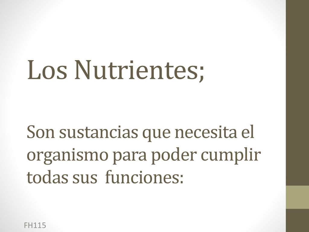 Los Nutrientes; Son sustancias que necesita el organismo para poder cumplir todas sus funciones: