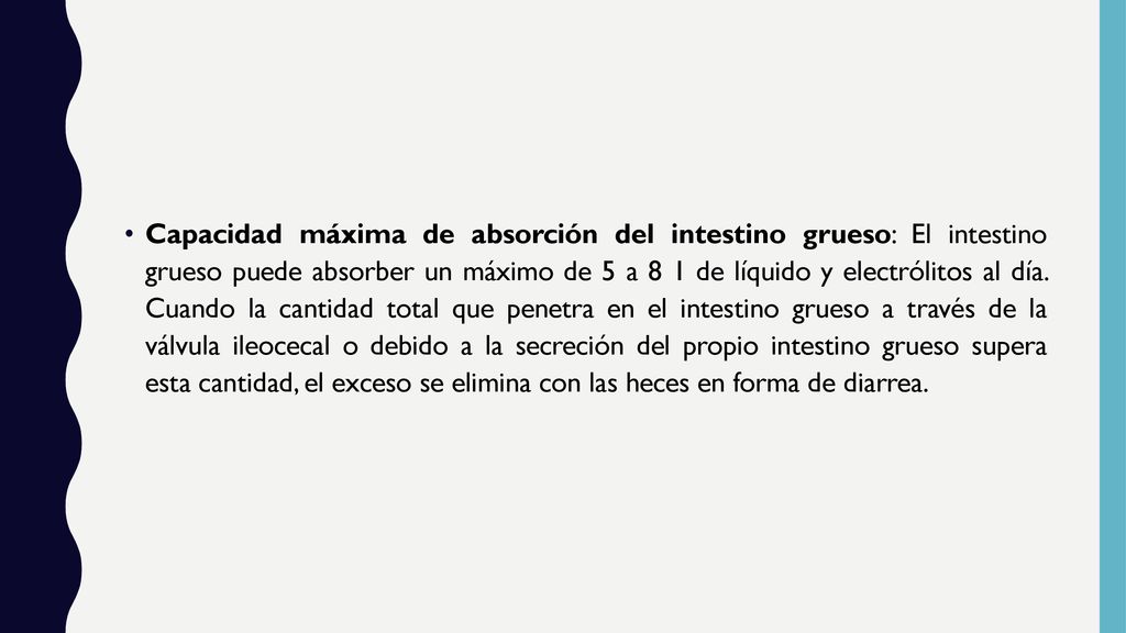 Capacidad máxima de absorción del intestino grueso: El intestino grueso puede absorber un máximo de 5 a 8 1 de líquido y electrólitos al día.