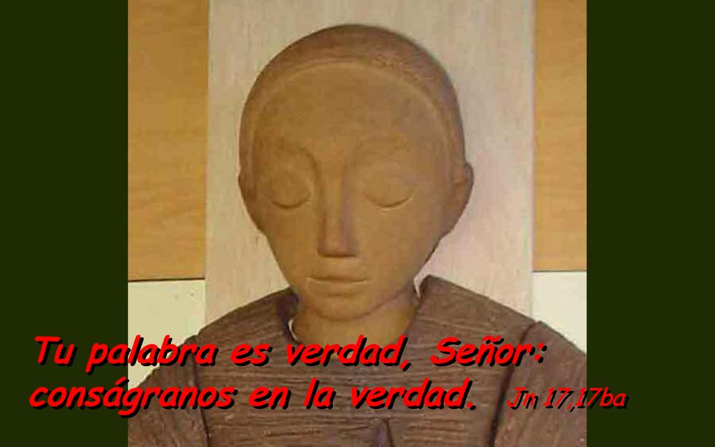 Tu palabra es verdad, Señor: conságranos en la verdad. Jn 17,17ba