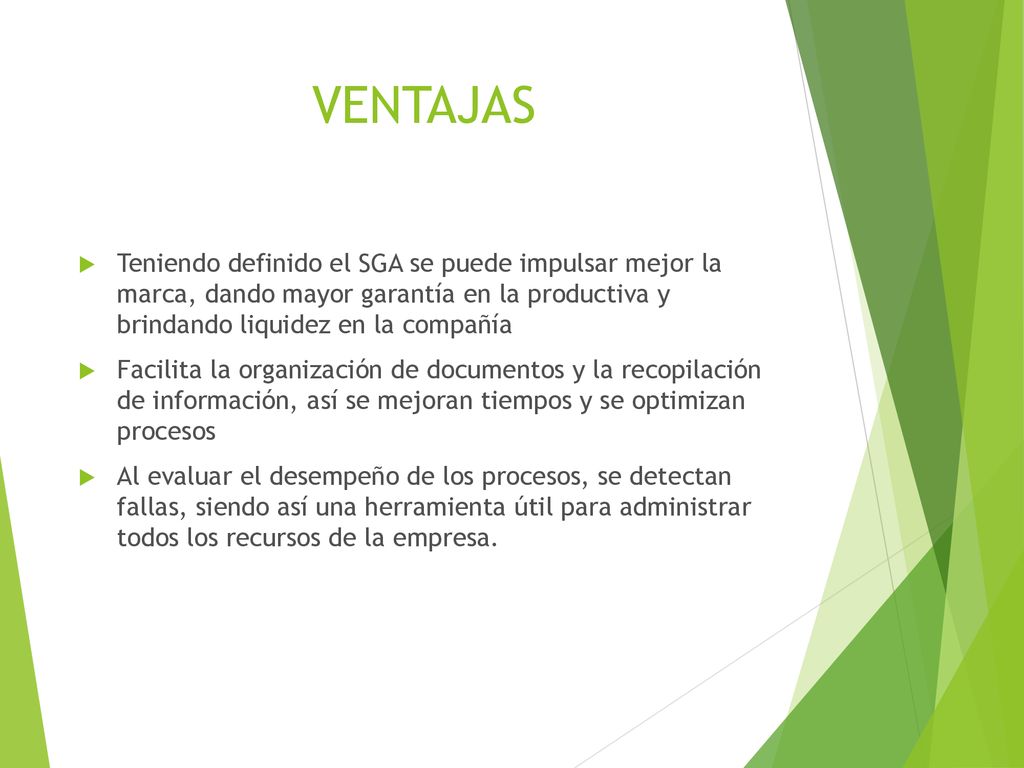 VENTAJAS Teniendo definido el SGA se puede impulsar mejor la marca, dando mayor garantía en la productiva y brindando liquidez en la compañía.