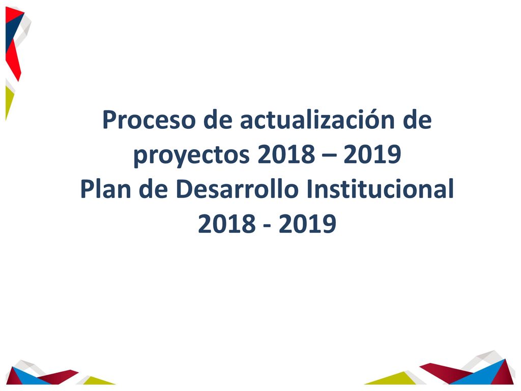 Proceso de actualización de proyectos 2018 – 2019 Plan de Desarrollo Institucional