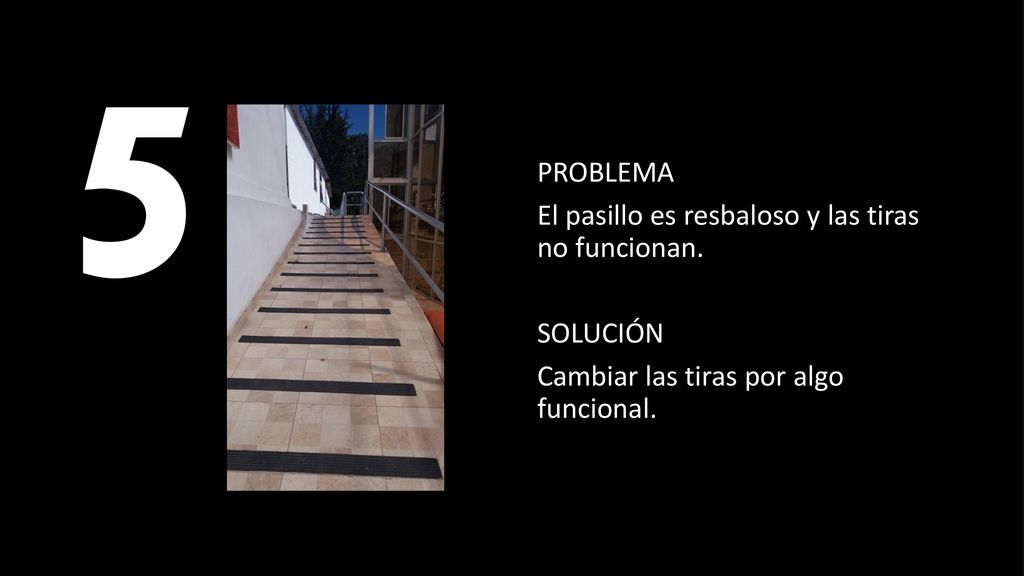 5 PROBLEMA El pasillo es resbaloso y las tiras no funcionan.
