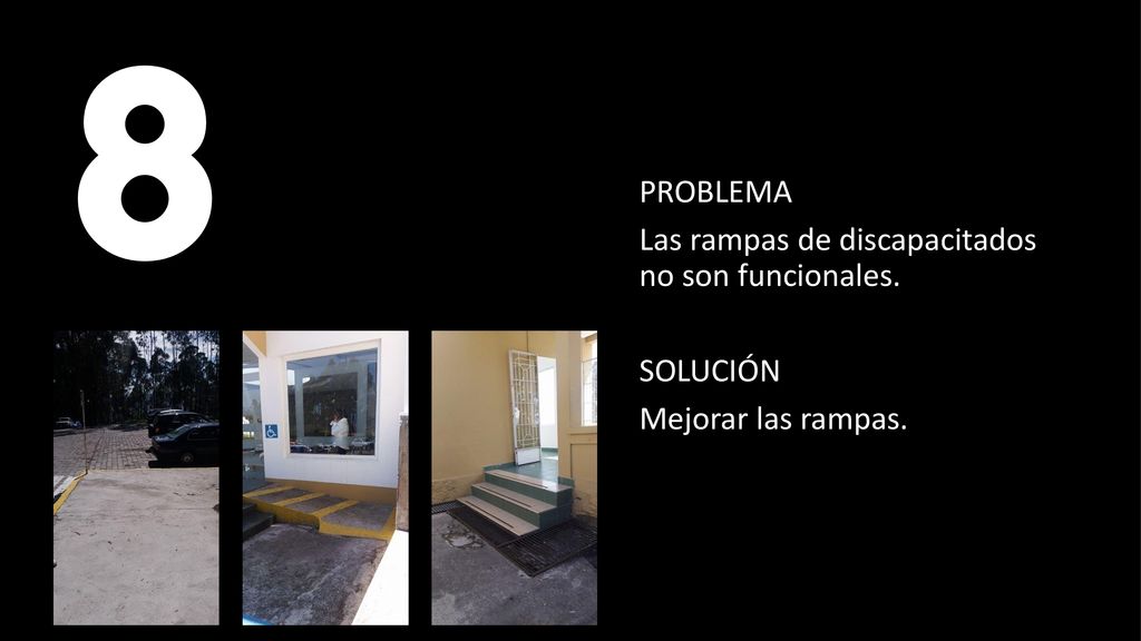 8 PROBLEMA Las rampas de discapacitados no son funcionales. SOLUCIÓN Mejorar las rampas.