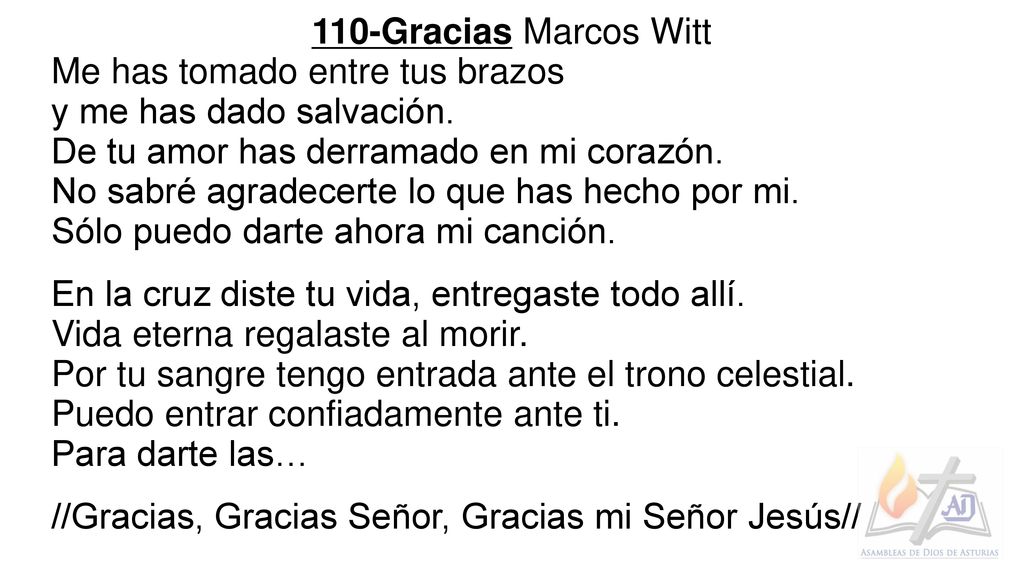 110-Gracias Marcos Witt Me has tomado entre tus brazos. y me has dado salvación. De tu amor has derramado en mi corazón.