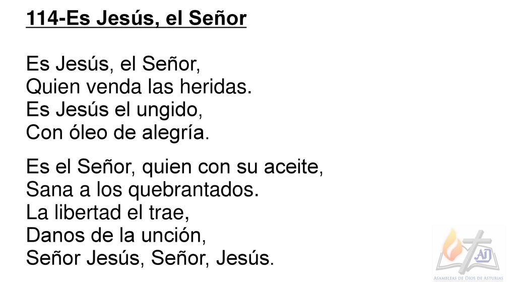 114-Es Jesús, el Señor Es Jesús, el Señor, Quien venda las heridas. Es Jesús el ungido, Con óleo de alegría.