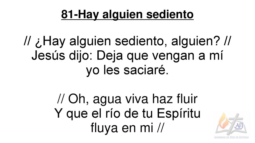 // ¿Hay alguien sediento, alguien // Jesús dijo: Deja que vengan a mí